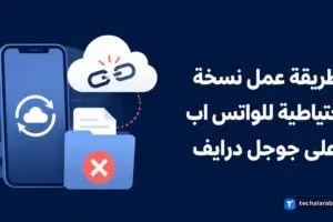 طريقة عمل نسخة احتياطية للواتس اب على Google Drive