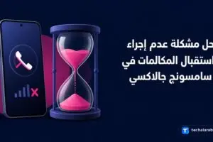 حل مشكلة عدم إجراء واستقبال المكالمات في Samsung Galaxy