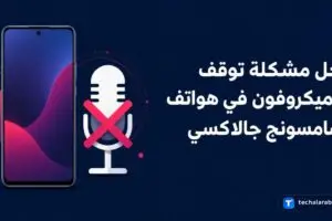 حل مشكلة توقف الميكروفون في هواتف Samsung Galaxy
