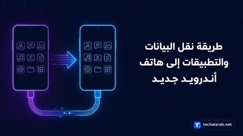 طريقة نقل البيانات والتطبيقات إلى هاتف أندرويد جديد